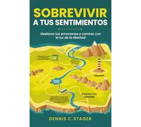 Sobrevivir a tus sentimientos: Gestiona tus emociones y camina con la luz de la libertad