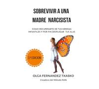 Sobrevivir a una Madre Narcisista: Cómo recuperarte de tus heridas infantiles y por fin desplegar tus alas