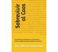 Sobrevivir al Caos: Guía Defensiva de Resiliencia y Preparación Crítica: La diferencia entre el pánico y el control.
