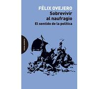 Sobrevivir al naufragio: El sentido de la política (ENSAYO)