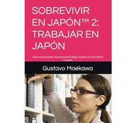 SOBREVIVIR EN JAPÓN™ 2: TRABAJAR EN JAPÓN: Guía real en español-japonés para el trabajo, el genba y la vida laboral en Japón (Sobrevivir en Japón™ - Libro 1)