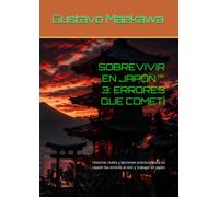 SOBREVIVIR EN JAPÓN™ 3: ERRORES QUE COMETÍ: Historias reales y lecciones prácticas para no repetir los errores al vivir y trabajar en Japón (Sobrevivir en Japón™ - Libro 1)