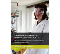 SOBREVIVIR EN JAPÓN™ 4: JAPONÉS REAL NIVEL CALLE: Guía práctica de frases, expresiones y comunicación real para la vida diaria y el trabajo en Japón (Sobrevivir en Japón™ - Libro 1)