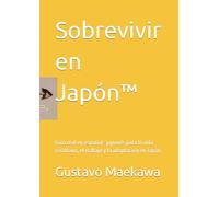 Sobrevivir en Japón™: Guía real en español-japonés para la vida cotidiana, el trabajo y la adaptación en Japón (Sobrevivir en Japón™ - Libro 1)