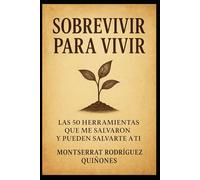 Sobrevivir para vivir: Las 50 herramientas que me salvaron y pueden salvarte a ti