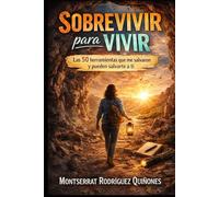Sobrevivir para vivir: Las 50 herramientas que me salvaron y pueden salvarte a ti (El llamado del Ser.)