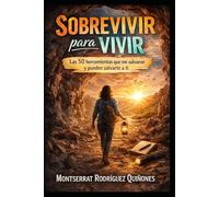 Sobrevivir para vivir: Las 50 herramientas que me salvaron y pueden salvarte a ti (El llamado del Ser.)