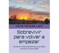 Sobrevivir para volver a empezar: Nunca te rindas siempre hay una salida incluso en la oscuridad