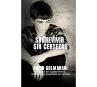 Sobrevivir Sin Certezas: Memorias de supervivencia, resiliencia y búsqueda de sentido