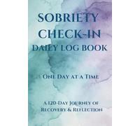 Sobriety Check-In Daily Log Book: One Day at a Time: A 120-Day Journey of Recovery & Reflection - Track Moods, Triggers, & Daily Progress
