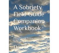 Sobriety Field Guide Companion Workbook: Practical Tools for Building and Sustaining Long-Term Recovery: a Coordinated Two-Volume Recovery System