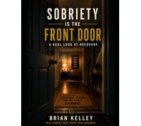 Sobriety is The Front Door: A Real Look at Recovery