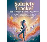 Sobriety Tracker for Women in Early Recovery: A Daily Journal for Strength, Healing, and New Beginnings