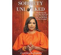 Sobriety Unlocked: Uncovering the Lies That Keep You Stuck, Closing the Gap, and Walking in True Freedom