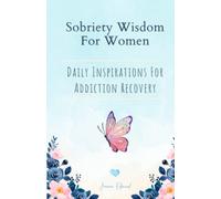 Sobriety Wisdom For Women: Daily Inspirations For Addiction Recovery - Sober Living For Women