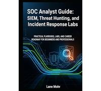 SOC Analyst Guide SIEM Threat Hunting and Incident Response Labs: Practical Playbooks, Labs, and Career Roadmap for Beginners and Professionals