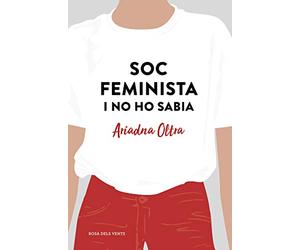 Soc feminista i no ho sabia: Reflexions d'una dona que creia que podia fer (quasi) el mateix que un home (Divulgació)