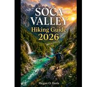 SOČA VALLEY HIKING GUIDE 2026: Discover Slovenia's Most Scenic Trails, Alpine Adventures & Essential Hiking Tips: 95 (Explore plus)