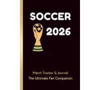 Soccer 2026 Match Tracker & Journal: The Ultimate Fan Companion to Track Every Match, Goal & Memory of the Tournament - 140 Pages, Brackets, Group Stage, Knockout Rounds, Watch Party Log