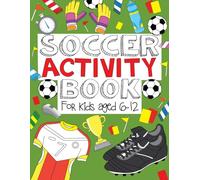 Soccer Activity Book: For Kids Aged 6-12 (Soccer Activity Books for Kids)
