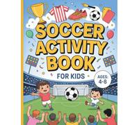 Soccer Activity Book for Kids Ages 4-8: Fun Soccer Activities and Coloring Pages for Girls and Boys, Dot to Dot, Word Search,I spy, Crosswords, Spot The Difference, Mazes, And More!