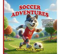 Soccer Adventures: Color, Play, Learn!: A Soccer Activity Book for Kids Ages 5-10 with Coloring Pages, Teamwork Lessons, and Training Drills