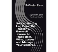 Soccer Betting Log Book: Bet Tracker & Bankroll Journal to Track Bets, Wins, Losses and Manage Your Bankroll: Track Your Bets, Analyze Performance and Manage Your Bankroll Like a Pro