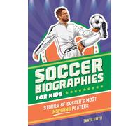 Soccer Biographies for Kids: Stories of Soccer's Most Inspiring Players (Sports Biographies for Kids)