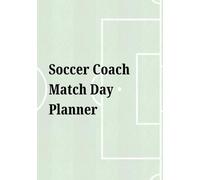 Soccer Coach Match Day Planner: Organize and Plan Your Game Day & Training Next Steps