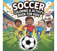 Soccer Coloring & Activity Book For Kids Ages 6-12: Fun Football Coloring Pages, Puzzles, Mazes, World Cup Stadiums, Riddles and Facts for Kids, Sports Characters, Fun Activities & Stress-Relief