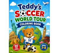 Soccer Coloring Book for Kids Ages 3-8: Teddy's Soccer World Tour: 50 Cute and Easy Soccer Adventures Around the World for Toddlers, Preschoolers, ... and Soccer Fun (Teddy's Coloring Adventures)