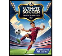 Soccer Coloring Book For Kids: Ultimate Football Series Vol 3: The Art of Dynamic Moves Football Coloring Book with Cool Power Shots, Jump Headers, ... for Kids Ages 4-8 (Ultimate Soccer Series)