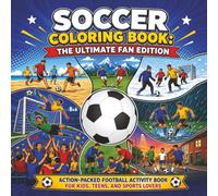 Soccer Coloring Book: The Ultimate Fan Edition: Action-Packed Football Activity Book for Kids, Teens, and Sports Lovers | Players, Goals, Stadiums & Celebrations