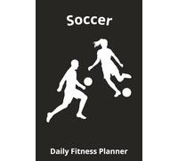 Soccer Daily Fitness Planner: Training Log & Performance Tracker for Players and Coaches - Goal Setting, Daily Workout Journal, Skill Drills Tracker, and Match Stats Log | 6"x9" 100 pages