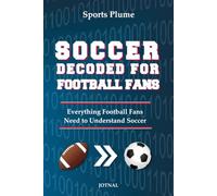 Soccer Decoded For Football Fans: What Every NFL Fan Needs to Know About Soccer : Rules, Strategy & the World Cup