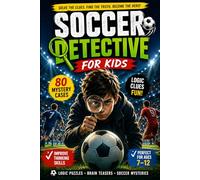 Soccer Detective for Kids: Solve Match Mysteries, Find the Clues and Discover Who Scored, Cheated or Won! Fun Logic Puzzles & Brain Games (Ages 7-12) ... Skills (Gift Idea for Girls and Boys)