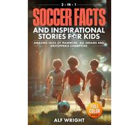 Soccer Facts and Inspirational Stories for Kids: Incredible Tales of Real Heroes, Big Dreams and the Defining Moments That Changed the Game Forever (2-in-1 Sports Facts & Stories for Kids)