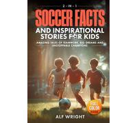 Soccer Facts and Inspirational Stories for Kids: Incredible Tales of Real Heroes, Big Dreams and the Defining Moments That Changed the Game Forever (2-in-1 Sports Facts & Stories for Kids)