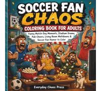 Soccer Fan Chaos Coloring Book for Adults: Funny Match-Day Moments, Stadium Drama, Pub Cheers, Living Room Meltdowns & Soccer Fan Humor to Color