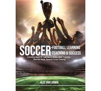 Soccer-Football Learning-Teaching and Success: Including Basic to High Level Goalkeeper Training - German Style, Special Circle Training