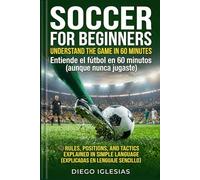 SOCCER FOR BEGINNERS: Entiende el fútbol en 60 minutos (aunque nunca jugaste)