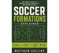 Soccer Formations Explained: The Complete Guide to Modern Tactics, Player Roles, and Winning Systems: 2 (Modern Football Mastery Series)