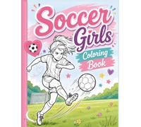 Soccer Girls Coloring Book for Ages 8 12: Exciting Coloring Pages Featuring Girl Soccer Players, Big Goals, Amazing Saves, Team Spirit, Training Sessions and Championship Victories