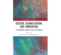 Soccer, Globalization, and Innovation: The Beautiful Game in the 21st Century (Critical Research in Football)
