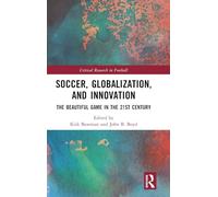 Soccer, Globalization, and Innovation: The Beautiful Game in the 21st Century (Critical Research in Football)