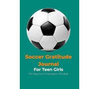 Soccer Gratitude Journal: 110 Days to a Champion Mindset for Teen Girls
