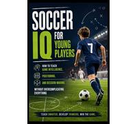 Soccer IQ for Young Players: How to Teach Game Intelligence, Positioning, and Decision-Making Without Overcomplicating Everything