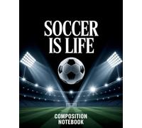 SOCCER IS LIFE Composition Notebook: College Ruled Notebook for Students, Athletes and Soccer Lovers