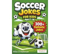 Soccer Jokes For Kids Ages 7-10: 300+ Funtastic Jokes (Sports Feel Good Stories' Jokes For Kids Series)