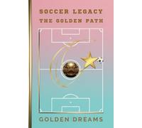 Soccer Legacy Journal: The Golden Path, Notes Reflections & Lessons inspired by the spirit of th Beautiful Game: A gold tribute to values, discipline, and greatness.